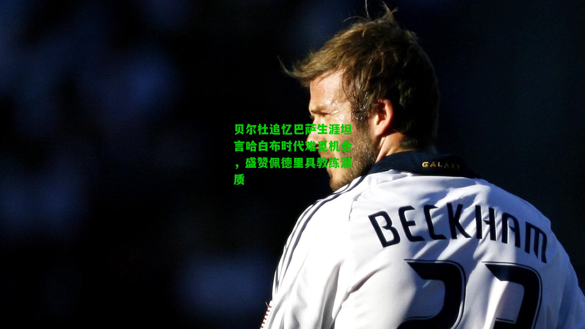 贝尔杜追忆巴萨生涯坦言哈白布时代难觅机会，盛赞佩德里具教练潜质