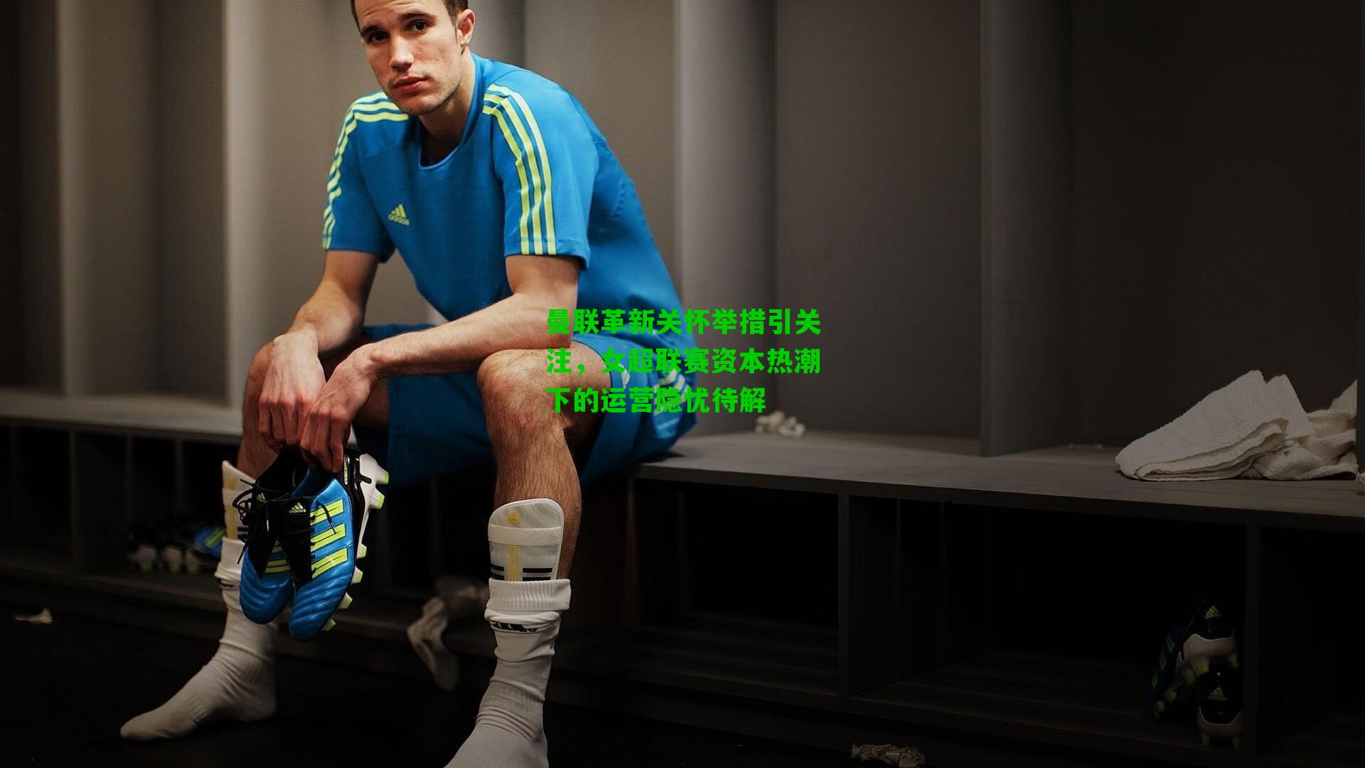 曼联革新关怀举措引关注,女超联赛资本热潮下的运营隐忧待解